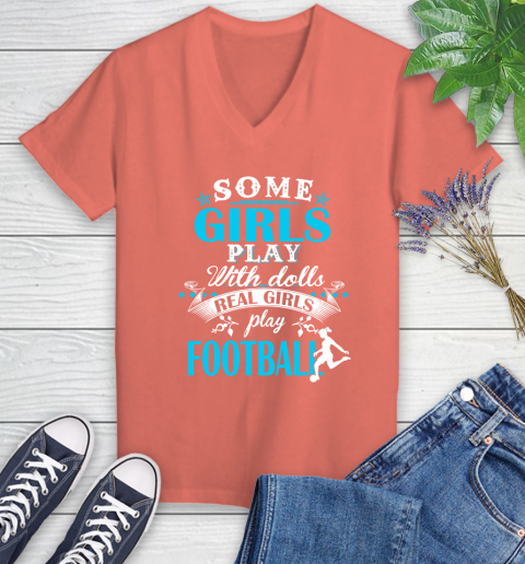 Some Girls Play With Dolls Real Girls Play Football Women's V-Neck T-Shirt 6