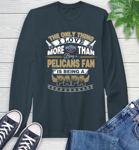NBA The Only Thing I Love More Than Being A New Orleans Pelicans Fan Is Being A Papa Basketball Long Sleeve T-Shirt 9