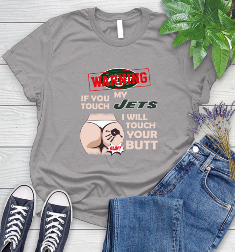 New York Jets NFL Football Warning If You Touch My Team I Will Touch My Butt Women's T-Shirt 5