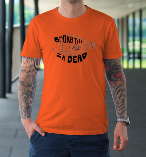 Broke Till I m Dead Hoodie T Shirt