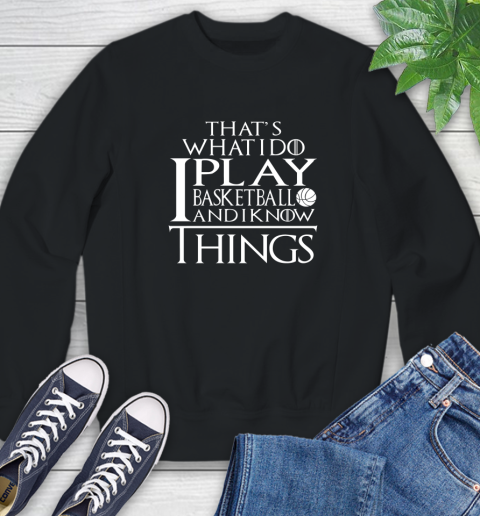 That's What I Do I Play Basketball And I Know Things Sweatshirt