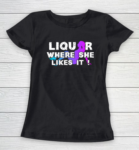 Liquor Where She Likes It Shirt Funny Adult Humor Women's T-Shirt
