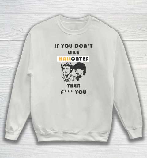 If You Don't Like Hall Oates Then Fuck You Sweatshirt 3