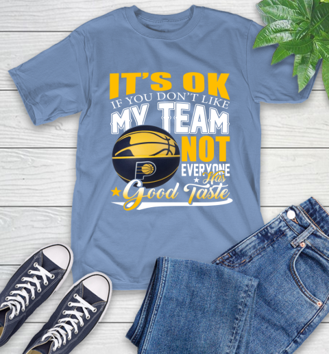 NBA It's Ok If You Don't Like My Team Indiana Pacers Not Everyone Has Good Taste Basketball T-Shirt 12