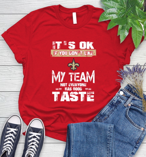 New Orleans Saints NFL Football It's Ok If You Don't Like My Team Not Everyone Has Good Taste Women's T-Shirt - Image 14