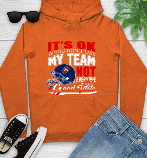 NFL It's Ok If You Don't Like My Team San Francisco 49ers Not Everyone Has Good Taste Football Youth Hoodie 4