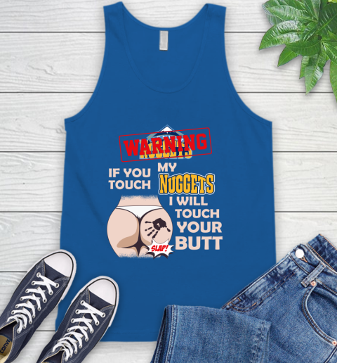 Denver Nuggets NBA Basketball Warning If You Touch My Team I Will Touch My Butt Tank Top 4
