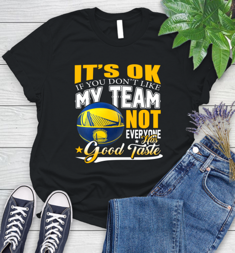 NBA It's Ok If You Don't Like My Team Golden State Warriors Not Everyone Has Good Taste Basketball Women's T-Shirt
