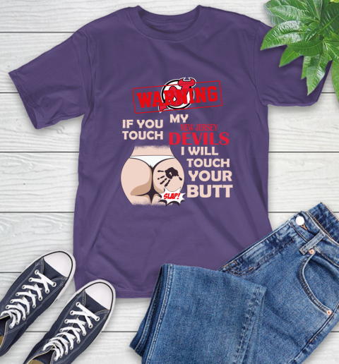New Jersey Devils NHL Hockey Warning If You Touch My Team I Will Touch My Butt T-Shirt 5