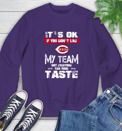 Cincinnati Reds MLB Baseball It's Ok If You Don't Like My Team Not Everyone Has Good Taste Sweatshirt 4
