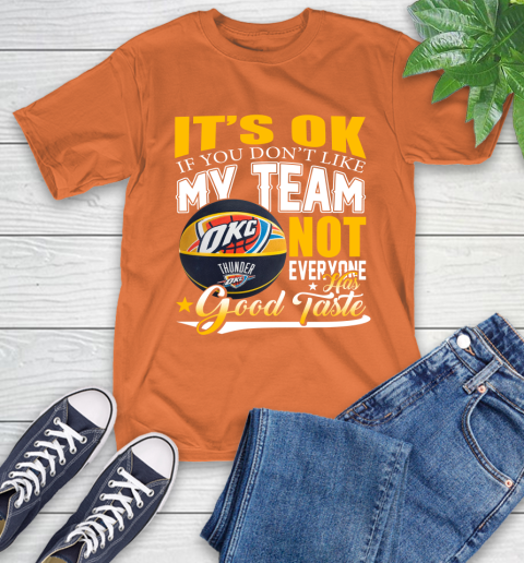 NBA It's Ok If You Don't Like My Team Oklahoma City Thunder Not Everyone Has Good Taste Basketball T-Shirt 4