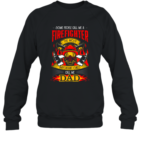 Mens Some Call Me Firefighter Most Important Call Me Dad T shirts Sweatshirt