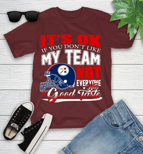 Pittsburgh Steelers NFL Football You Don't Like My Team Not Everyone Has Good Taste Youth T-Shirt 14