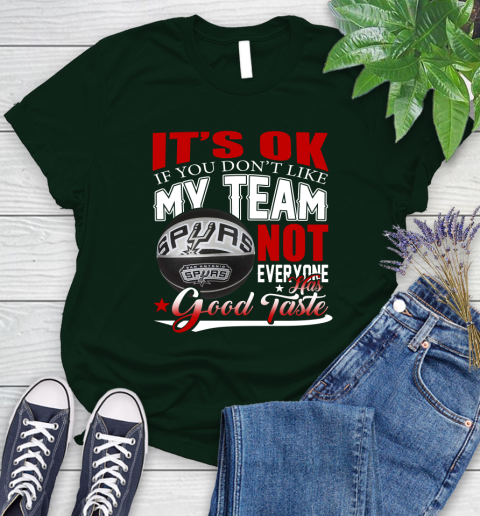 NBA It's Ok If You Don't Like My Team San Antonio Spurs Not Everyone Has Good Taste Basketball Women's T-Shirt 6