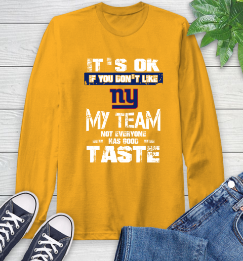 New York Giants NFL Football It's Ok If You Don't Like My Team Not Everyone Has Good Taste Long Sleeve T-Shirt 2