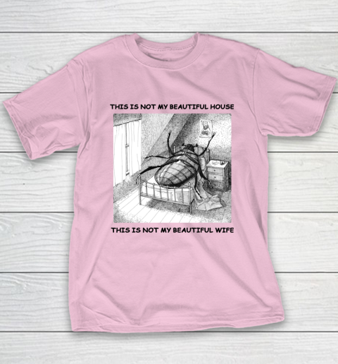 This Is Not My Beautiful House This Is Not My Beautiful Wife Shirt  Kafka's Metamorphosis Talking Heads Youth T-Shirt 6