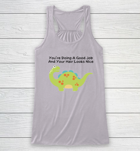 Dinosaur Funny Shirt You Are Doing A Good Job And Your Hair Looks Nice Racerback Tank 2