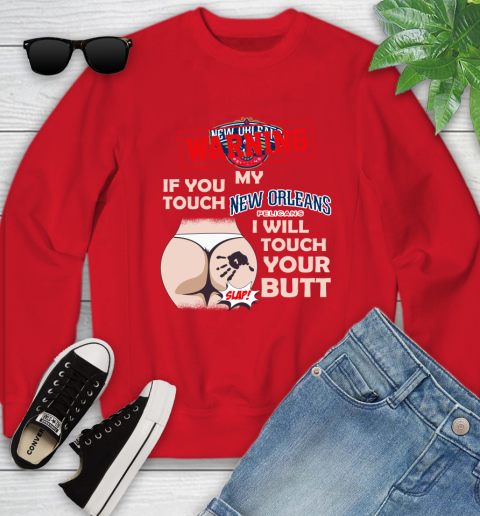 New Orleans Pelicans NBA Basketball Warning If You Touch My Team I Will Touch My Butt Youth Sweatshirt 8