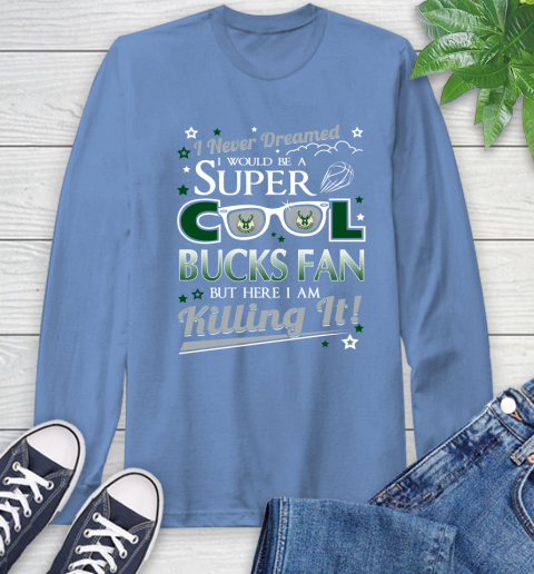 Milwaukee Bucks NBA Basketball I Never Dreamed I Would Be Super Cool Fan Long Sleeve T-Shirt 12