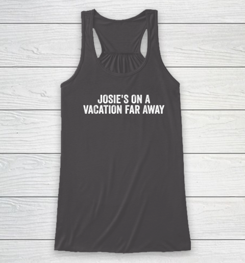 Josie's On A Vacation Far Away Quote Racerback Tank 6
