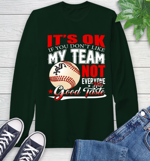 Chicago White Sox MLB Baseball You Don't Like My Team Not Everyone Has Good Taste Long Sleeve T-Shirt 7