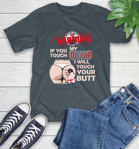 Edmonton Oilers NHL Hockey Warning If You Touch My Team I Will Touch My Butt T-Shirt 10