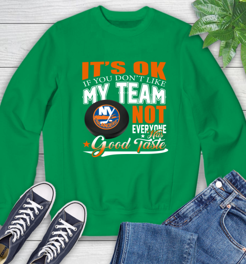 New York Islanders NHL Hockey You Don't Like My Team Not Everyone Has Good Taste Sweatshirt 7