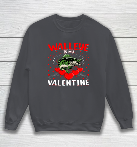 Funny Walleye Is My Valentine Walleye Fish Valentine's Day Sweatshirt 9