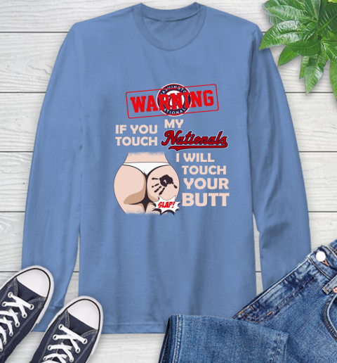 Washington Nationals MLB Baseball Warning If You Touch My Team I Will Touch My Butt Long Sleeve T-Shirt 12