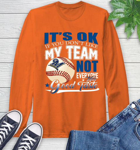 Milwaukee Brewers MLB Baseball You Don't Like My Team Not Everyone Has Good Taste Long Sleeve T-Shirt 4