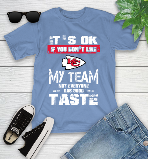 Kansas City Chiefs NFL Football It's Ok If You Don't Like My Team Not Everyone Has Good Taste Youth T-Shirt 15