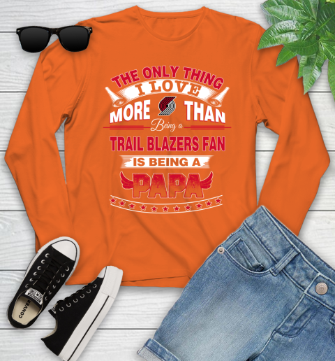 NBA The Only Thing I Love More Than Being A Portland Trail Blazers Fan Is Being A Papa Basketball Youth Long Sleeve 3