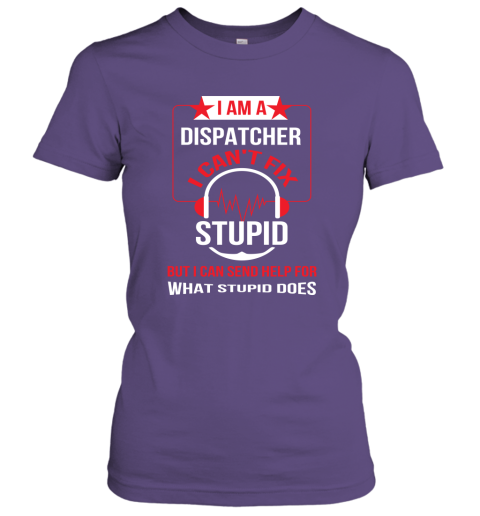 I Am A Dispatcher I Can't Fix Stupid Women Tee