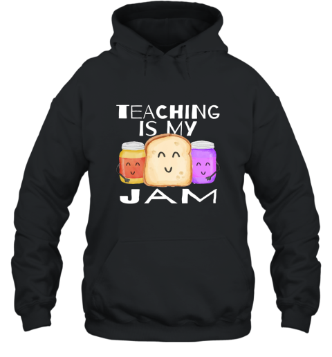 I Love Teaching T shirt TEACHING IS MY JAM Shirt Teachers Hooded