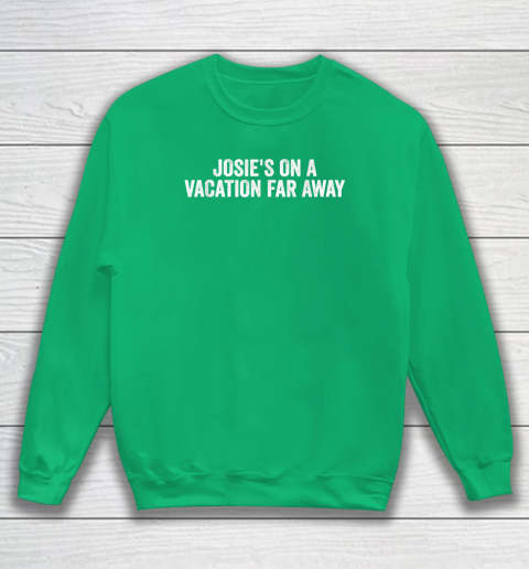 Josie's On A Vacation Far Away Quote Sweatshirt 4