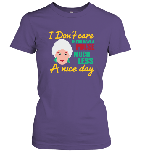 I Don't Care If You Have A Pulse Much Less A Nice Day Women Tee