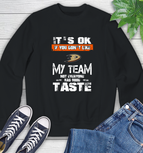 Anaheim Ducks NHL Hockey It's Ok If You Don't Like My Team Not Everyone Has Good Taste Sweatshirt