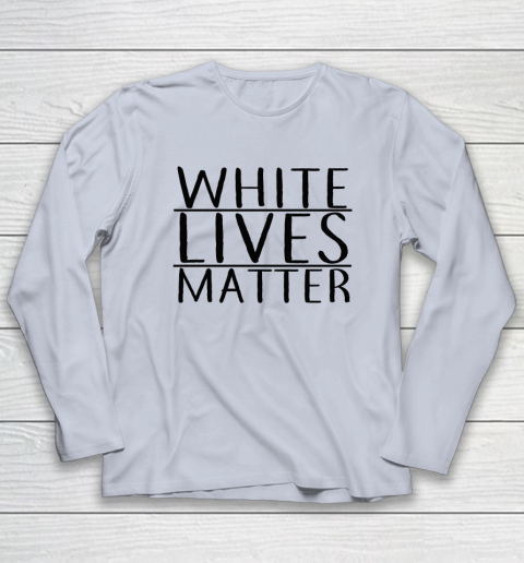 White Lives Matter Long Sleeve T-Shirt 4