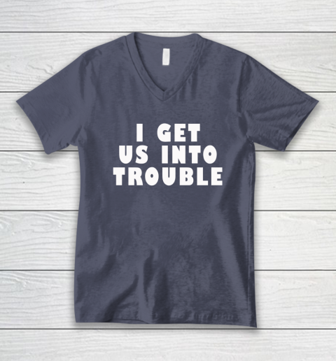 I Get Us Into Trouble V-Neck T-Shirt 6