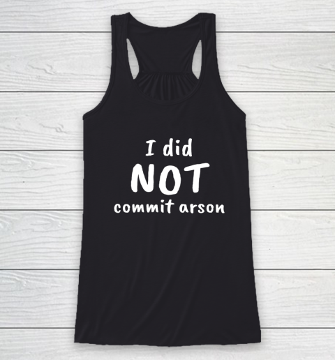 I Did Not Commit Arson Racerback Tank