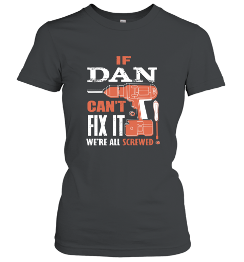 If DAN can_t fix it we_re all screwed t shirt AN Women T-Shirt