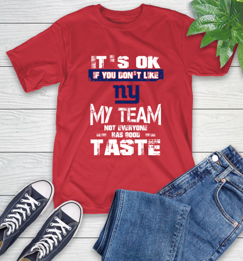 New York Giants NFL Football It's Ok If You Don't Like My Team Not Everyone Has Good Taste T-Shirt 11