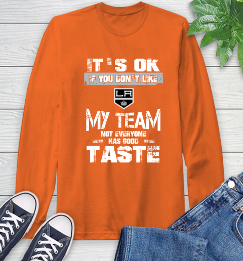 Los Angeles Kings NHL Hockey It's Ok If You Don't Like My Team Not Everyone Has Good Taste (1) Long Sleeve T-Shirt 4