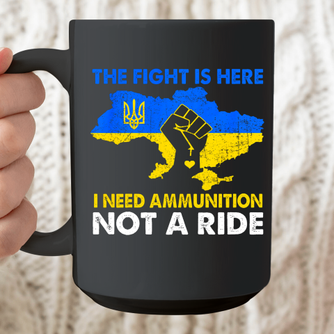 I Need Ammunition Not A Ride  The Fight Is Here Ceramic Mug 15oz