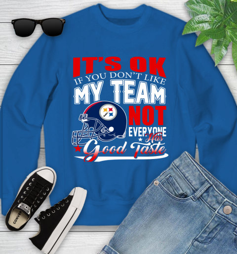 Pittsburgh Steelers NFL Football You Don't Like My Team Not Everyone Has Good Taste Youth Sweatshirt 7