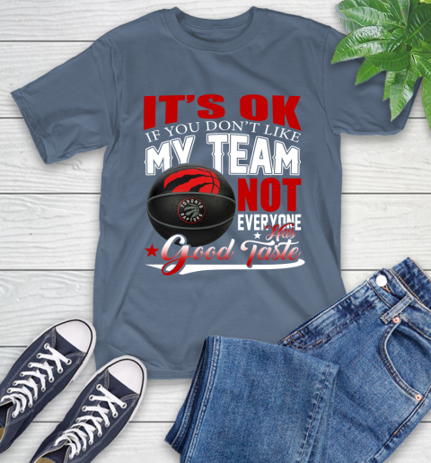 NBA It's Ok If You Don't Like My Team Toronto Raptors Not Everyone Has Good Taste Basketball T-Shirt 8