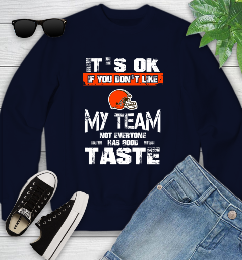 Cleveland Browns NFL Football It's Ok If You Don't Like My Team Not Everyone Has Good Taste Youth Sweatshirt 2