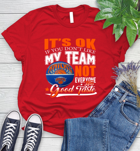 NBA It's Ok If You Don't Like My Team New York Knicks Not Everyone Has Good Taste Basketball Women's T-Shirt 13