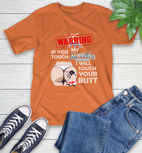 Miami Marlins MLB Baseball Warning If You Touch My Team I Will Touch My Butt T-Shirt 4