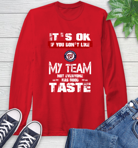 Washington Nationals MLB Baseball It's Ok If You Don't Like My Team Not Everyone Has Good Taste Long Sleeve T-Shirt 12 Washington Nationals MLB Baseball It's Ok If You Don't Like My Team Not Everyone Has Good Taste Long Sleeve T-Shirt - Image 12